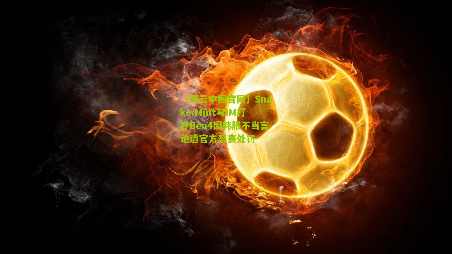 Snake.Mint与IM打野Ben4因韩服不当言论遭官方禁赛处罚