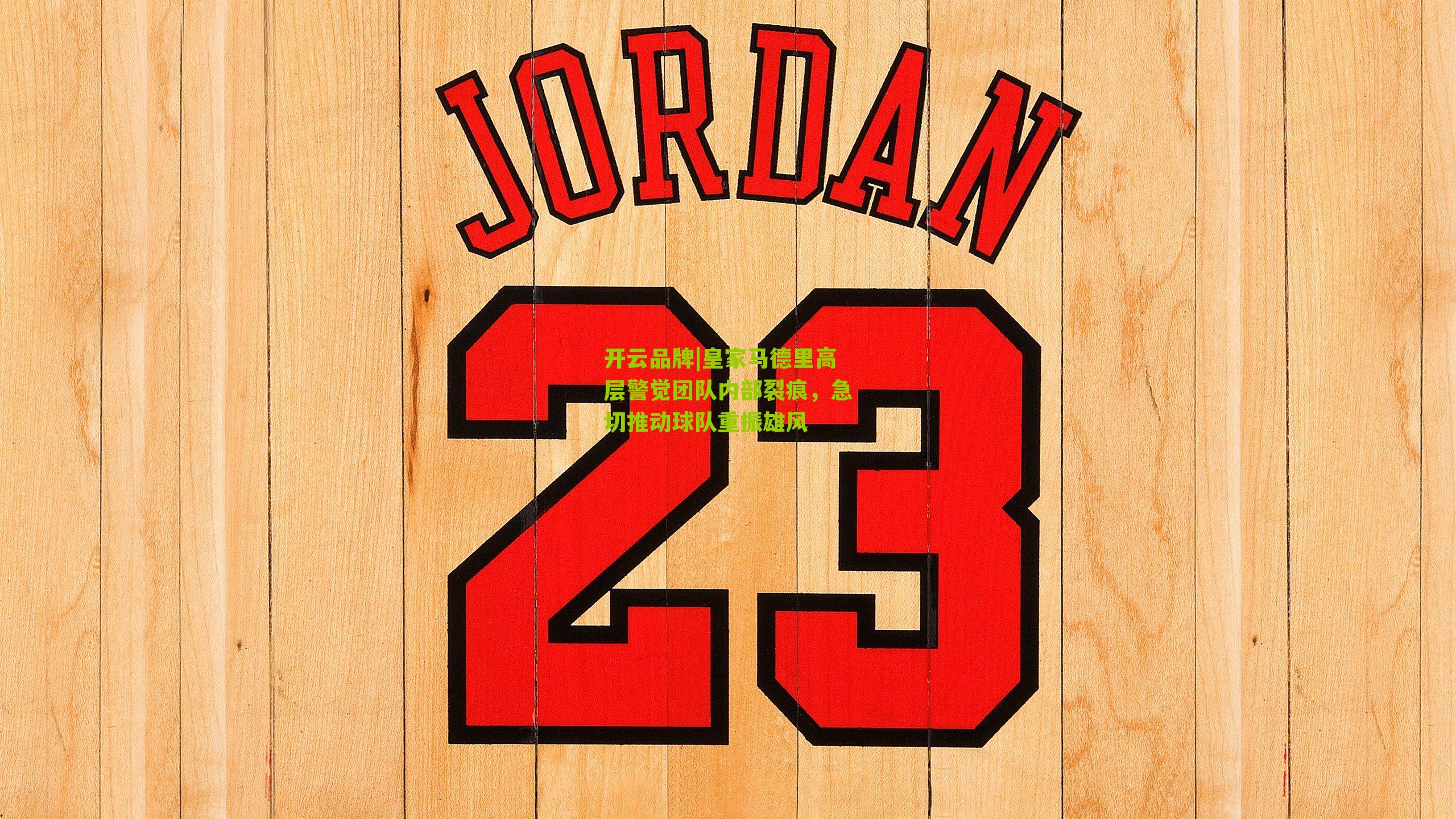 开云品牌|皇家马德里高层警觉团队内部裂痕，急切推动球队重振雄风