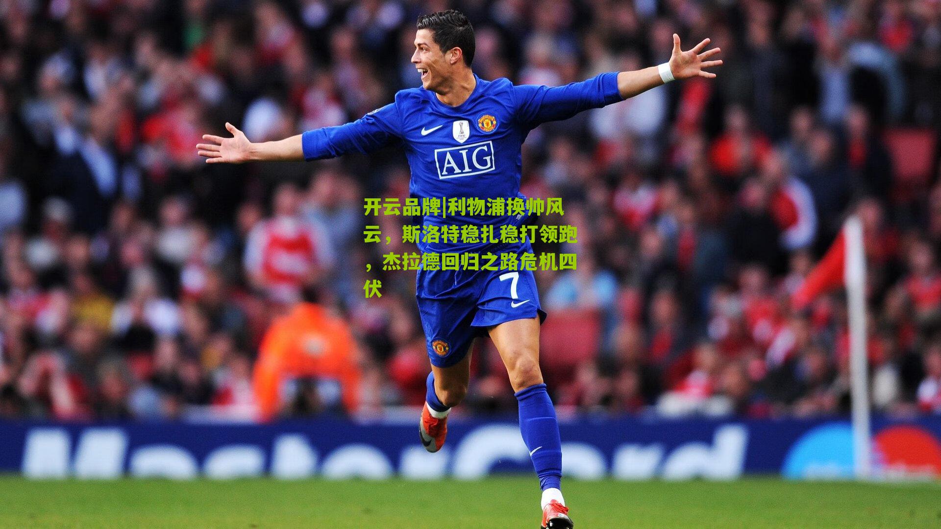 利物浦换帅风云,斯洛特稳扎稳打领跑,杰拉德回归之路危机四伏