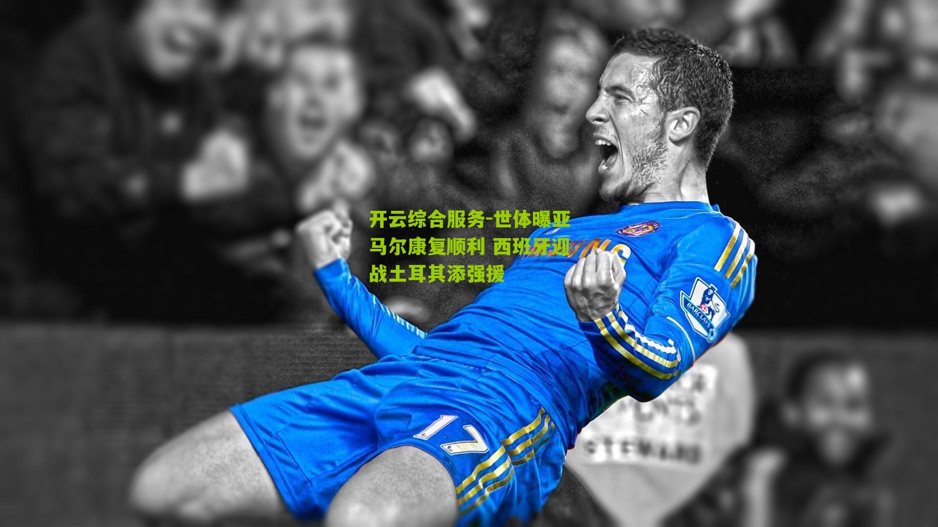 开云综合服务-世体曝亚马尔康复顺利 西班牙迎战土耳其添强援
